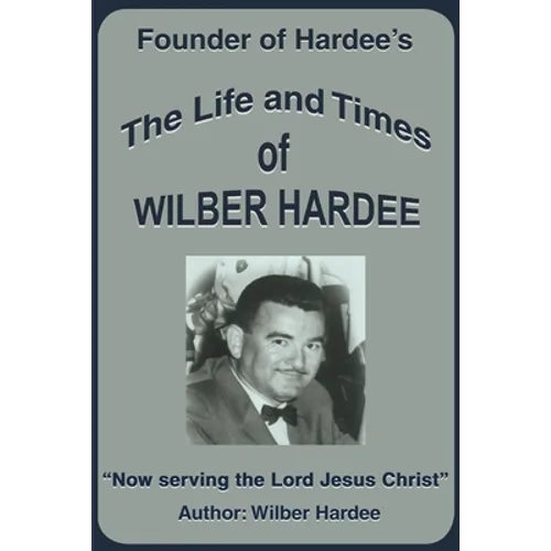 The Life and Times of Wilber Hardee: Founder of Hardee's