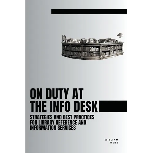On Duty at the Info Desk: Strategies and Best Practices forLibrary Reference and Information Services