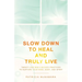 Slow Down to Heal and Truly Live: Twenty-One Bible-Backed Practices to Nurture Your Mind, Body, and Spirit