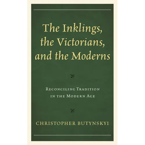 The Inklings, the Victorians, and the Moderns: Reconciling Tradition in the Modern Age