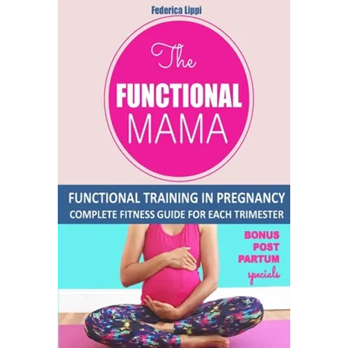 The Funtional Mama-Functional Training in Pregnancy: Complete Fitness Guide for each trimester