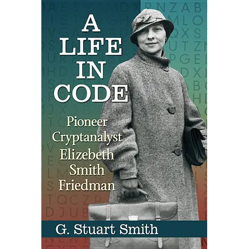 A Life in Code: Pioneer Cryptanalyst Elizebeth Smith Friedman