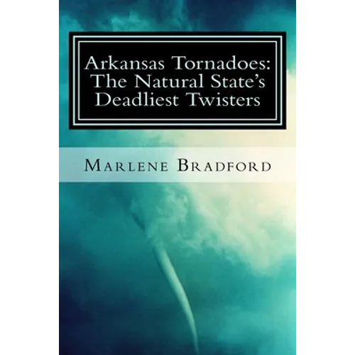 Arkansas Tornadoes: The Natural State's Deadliest Twisters