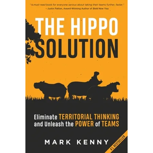 The Hippo Solution: Eliminate Territorial Thinking and Unleash the Power of Teams