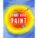 Start Here: Paint: 50 Ways to Be an Artist Without Trying