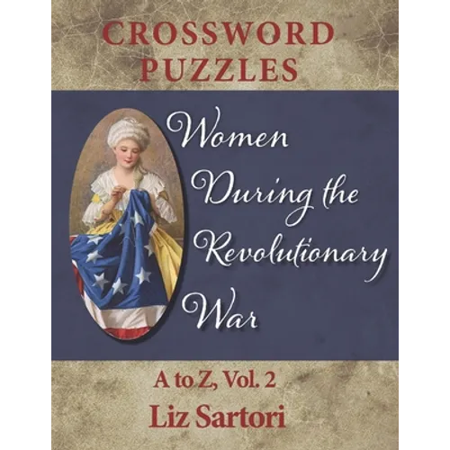 Women During the Revolutionary War Crossword Puzzles: A to Z, Volume 2