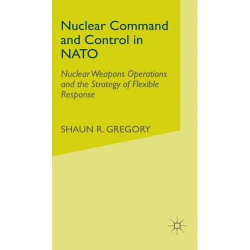 Nuclear Command and Control in NATO: Nuclear Weapons Operations and the Strategy of Flexible Response