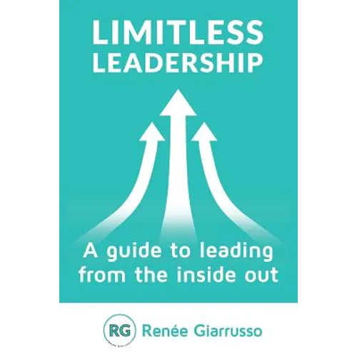 Limitless Leadership: A Guide to Leading from the Inside Out