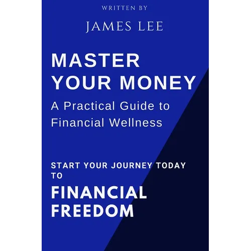 Master Your Money: A Practical Guide to Financial Wellness: Your Roadmap to Financial Success