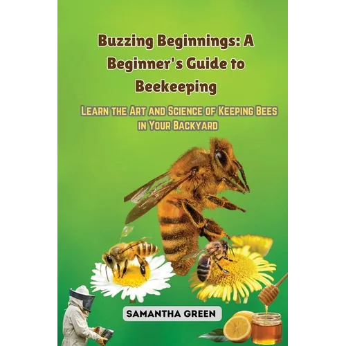 Buzzing Beginnings: Learn the Art and Science of Keeping Bees in Your Backyard