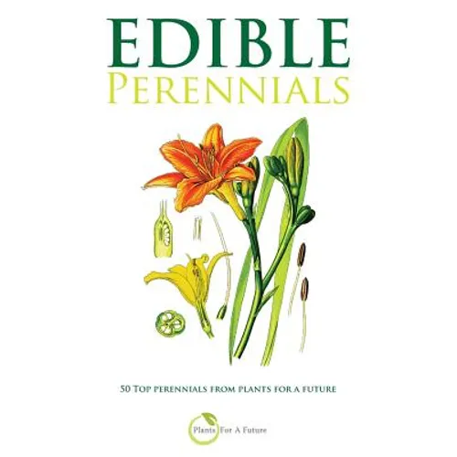 Edible Perennials: 50 Top perennials from plants for a future