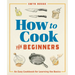 How to Cook for Beginners: An Easy Cookbook for Learning the Basics