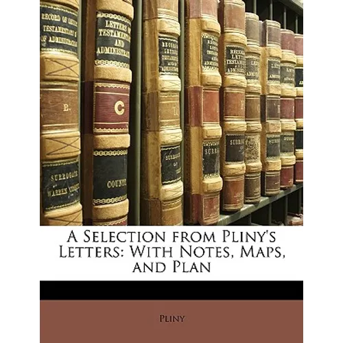 A Selection from Pliny's Letters: With Notes, Maps, and Plan