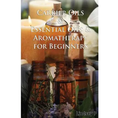 Carrier Oils & Essential Oils & Aromatherapy for Beginners