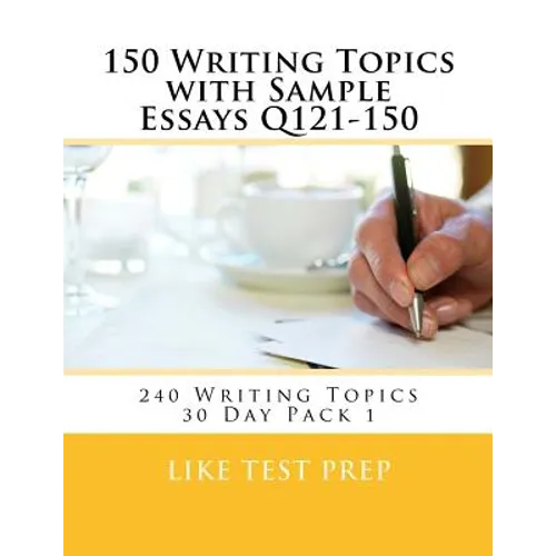 150 Writing Topics with Sample Essays Q121-150: 240 Writing Topics 30 Day Pack 1