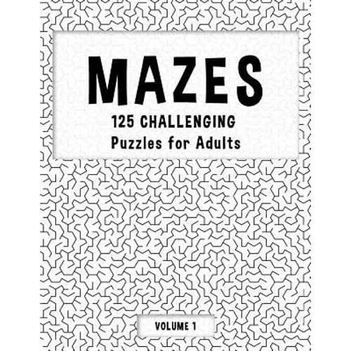 MAZES - 125 Challenging Puzzles for Adults - Volume 1: Perfect activity to relax after a long day at the office. Brain Games For Master Puzzlers ONLY!