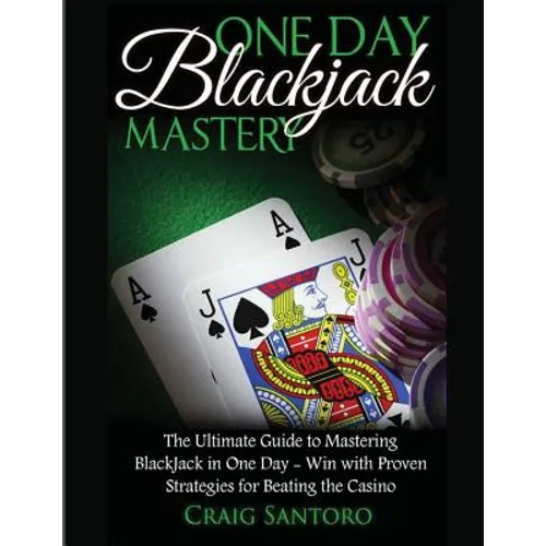 Blackjack: One Day Blackjack Mastery: Learn the Ins and Outs of Blackjack from the Expert - Craig Santoro