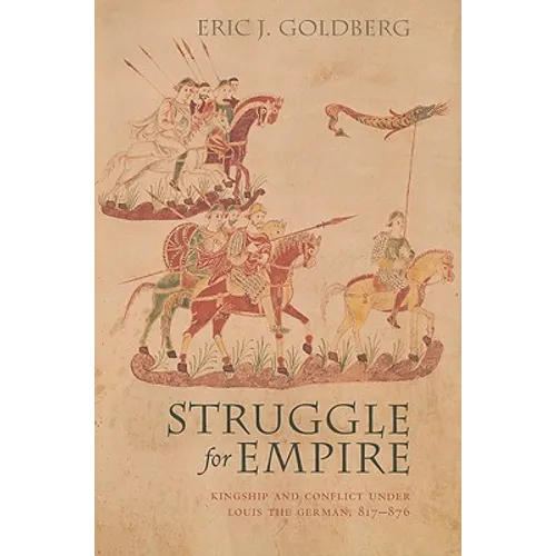 Struggle for Empire: Kingship and Conflict Under Louis the German, 817-876