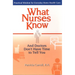 What Nurses Know and Doctors Don't Have Time to Tell You: Practical Wisdom for Everyday Home Health Care