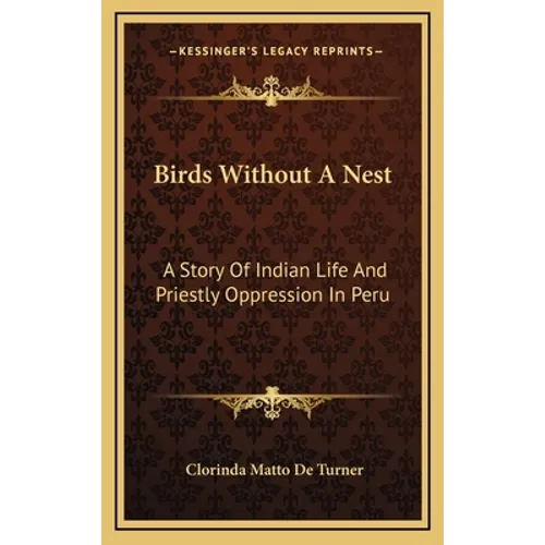 Birds Without A Nest: A Story Of Indian Life And Priestly Oppression In Peru