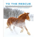 To the Rescue: Tales from the Gentle Giants Draft Horse Rescue