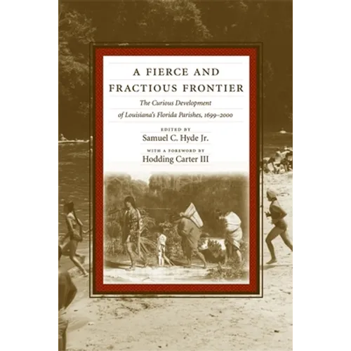 A Fierce and Fractious Frontier: The Curious Development of Louisiana's Florida Parishes, 1699-2000