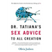 Dr. Tatiana's Sex Advice to All Creation: The Definitive Guide to the Evolutionary Biology of Sex