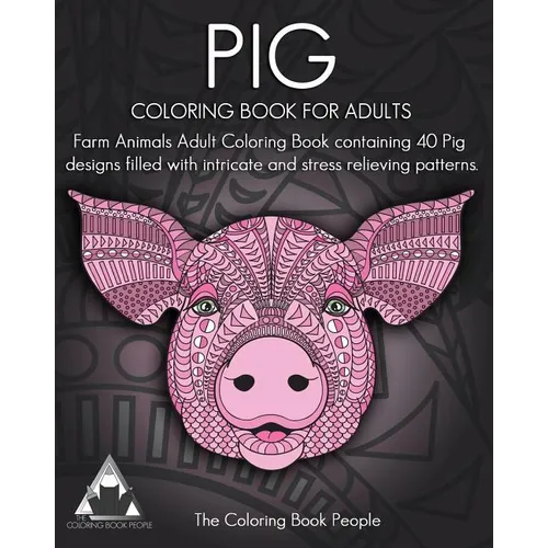 Pig Coloring Book For Adults: Farm Animals Adult Coloring Book containing 40 Pig designs filled with intricate and stress relieving patterns