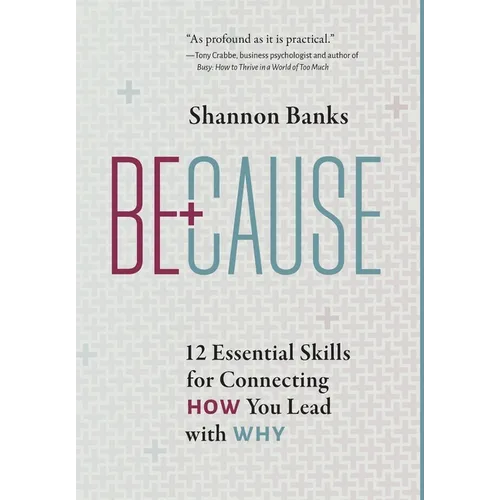 Because: 12 Essential Skills for Connecting How You Lead with Why