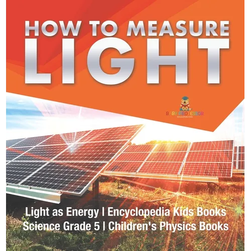 How to Measure Light Light as Energy Encyclopedia Kids Books Science Grade 5 Children's Physics Books