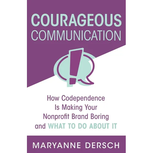 Courageous Communication: How Codependence Is Making Your Nonprofit Brand Boring and What To Do About It