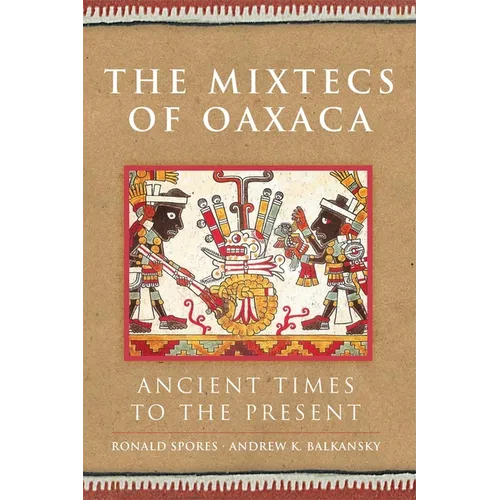 The Mixtecs of Oaxaca: Ancient Times to the Present Volume 267