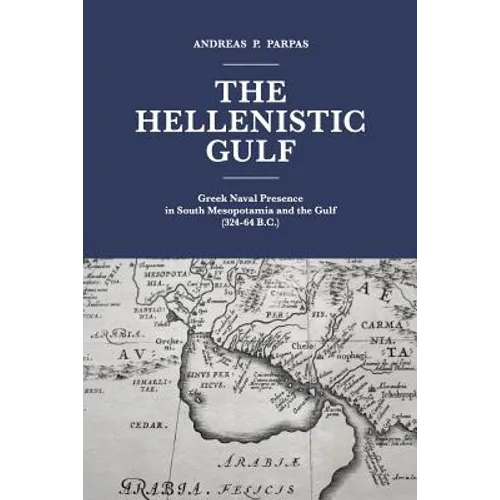 The Hellenistic Gulf: Greek Naval Presence in South Mesopotamia and the Gulf (324-64 B.C.)