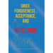 Grief, Forgiveness, Acceptance, and Rejection
