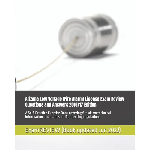 Arizona Low Voltage (Fire Alarm) License Exam Review Questions and Answers 2016/17 Edition: A Self-Practice Exercise Book covering fire alarm technica