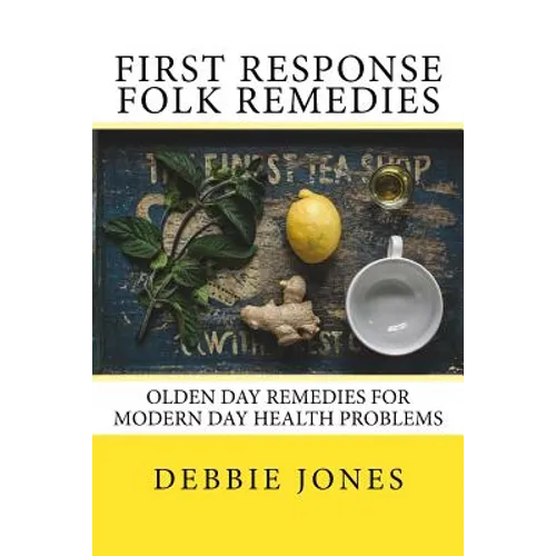 First Response Folk Remedies: Quick Old-Fashioned Folk Remedies