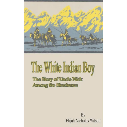 The White Indian Boy: The Story of Uncle Nick Among the Shoshones
