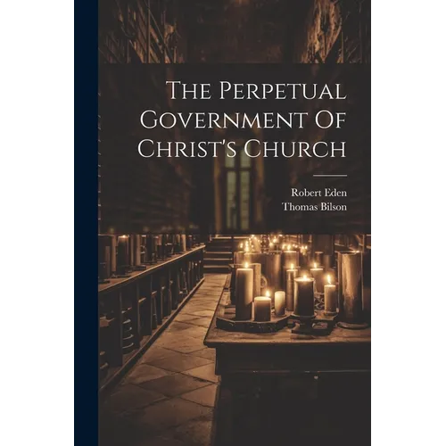 The Perpetual Government Of Christ's Church