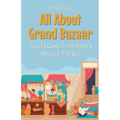 All About Grand Bazaar: A Kid's Guide to Istanbul's Ancient Market