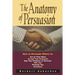 The Anatomy of Persuasion: How to Persuade Others to Act on Your Ideas, Accept Your Proposals, Buy Your Products or Services, Hire You, Promote You, a