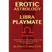 Erotic Astrology: Libra Playmate: A relationship guide to understanding which sun signs are compatible and which collide with a lovely Libran logophil