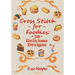 Cross Stitch for Foodies: 30 Delicious Designs: 30 cross stitch designs, featuring a large variety of different foods.