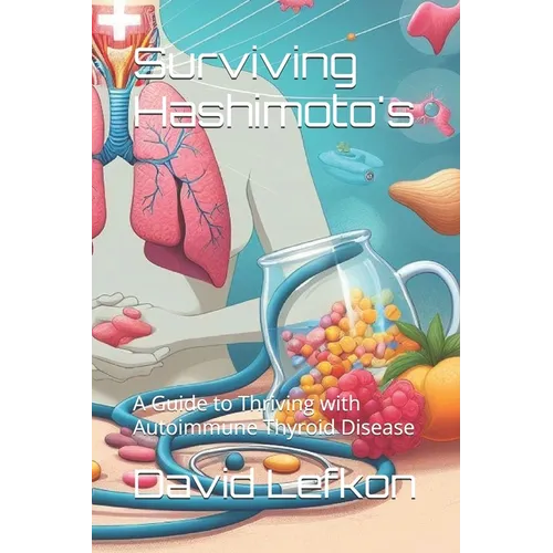 Surviving Hashimoto's: A Guide to Thriving with Autoimmune Thyroid Disease