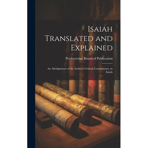 Isaiah Translated and Explained: An Abridgement of the Author's Critical Commentary on Isaiah