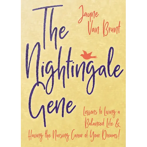 The Nightingale Gene: Lessons to Living a Balanced Life and Having the Nursing Career of Your Dreams