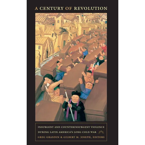 A Century of Revolution: Insurgent and Counterinsurgent Violence during Latin America's Long Cold War