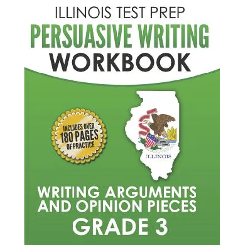 ILLINOIS TEST PREP Persuasive Writing Workbook Grade 3: Writing Arguments and Opinion Pieces