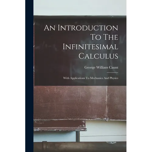 An Introduction To The Infinitesimal Calculus: With Applications To Mechanics And Physics
