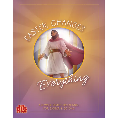 Easter Changes Everything: A Six-Week Family Devotional for Easter and Beyond