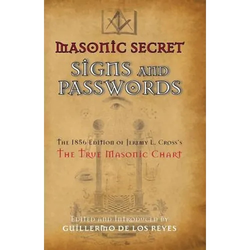 Masonic Secret Signs and Passwords: The 1856 Edition of Jeremy L. Cross's The True Masonic Chart